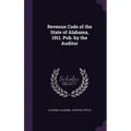 Revenue Code of the State of Alabama, 1911. Pub. by the Auditor - Hardcover