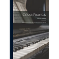 César Franck: A Translation From The French Of Vincent D'indy - Paperback