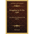 Struggling Up To The Light: The Story Of A Woman's Life (1876) - Paperback