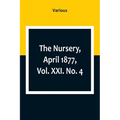 The Nursery, April 1877, Vol. XXI. No. 4 - Paperback