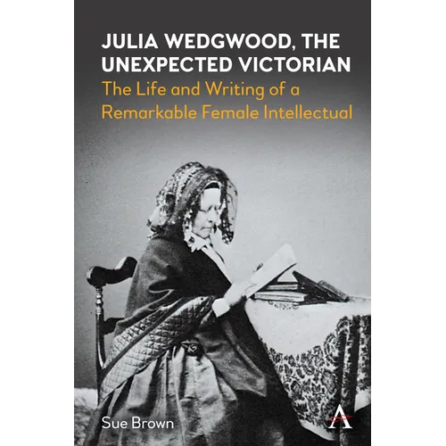 Julia Wedgwood, the Unexpected Victorian: The Life and Writing of a Remarkable Female Intellectual - Paperback