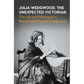 Julia Wedgwood, the Unexpected Victorian: The Life and Writing of a Remarkable Female Intellectual - Paperback