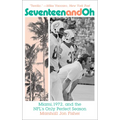 Seventeen and Oh: Miami, 1972, and the Nfl's Only Perfect Season - Paperback