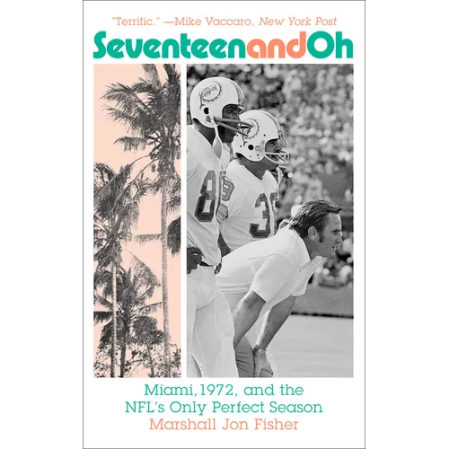 Seventeen and Oh: Miami, 1972, and the Nfl's Only Perfect Season - Paperback