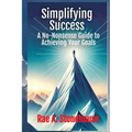 Simplifying Success: A No-Nonsense Guide to Achieving Your Goals: A No-Nonsense Guide to Achieving Your Goals - Paperback
