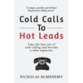 Cold Calls To Hot Leads: Take the fear out of cold calling and become a sales superstar - Paperback