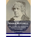 Maria Mitchell: Life, Letters, and Journals of America's First Woman Astronomer - An Autobiography - Paperback