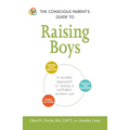 The Conscious Parent's Guide to Raising Boys: A Mindful Approach to Raising a Confident, Resilient Son * Promote Self-Esteem * Encourage Positive Comm - Paperback