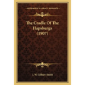 The Cradle Of The Hapsburgs (1907) - Paperback