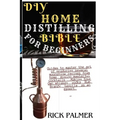 DIY Home Distilling Bible for Beginners: Guides to master the art of producing several moonshine recipes from home, mixing masterful cocktails ..Makin - Paperback