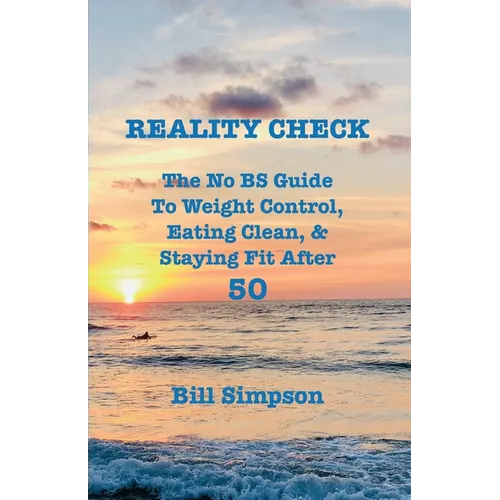 Reality Check: The No BS Guide to Weight Control, Eating Clean, & Staying Fit After 50 - Paperback