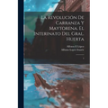 La revolución de Carranza y Maytorena. El interinato del Gral. Huerta: 1 - Paperback