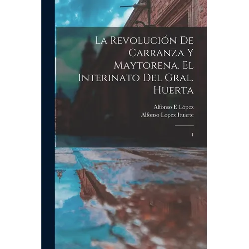 La revolución de Carranza y Maytorena. El interinato del Gral. Huerta: 1 - Paperback