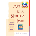 Art Is a Spiritual Path: Engaging the Sacred through the Practice of Art and Writing - Paperback