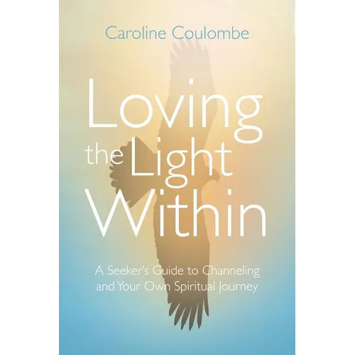 Loving the Light Within: A Seeker's Guide to Channeling and Your Own Spiritual Journey - Paperback