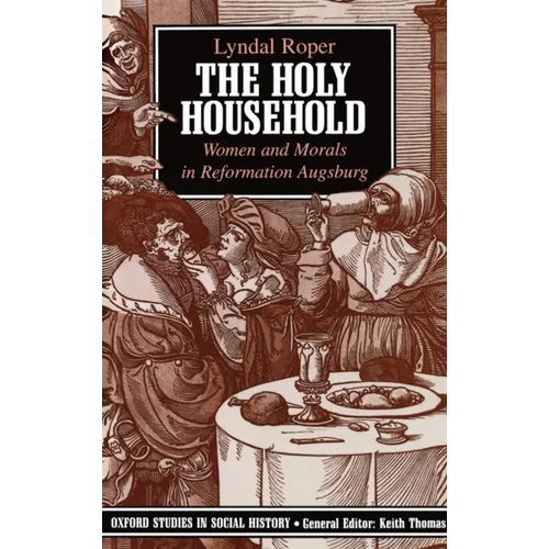 The Holy Household: Women and Morals in Reformation Augsburg - Paperback