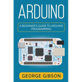 Arduino: A Beginner's Guide to Arduino Programming - Paperback