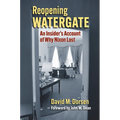 Reopening Watergate: An Insider's Account of Why Nixon Lost - Hardcover