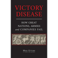Victory Disease: How Great Nations, Armies and Companies Fail - Hardcover