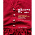 The Handsewn Wardrobe: A Complete Guide to Making Your Own Clothes from Patternmaking to the Finishing Stitches - Hardcover