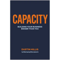 Capacity: Building Your Business Bigger Than You - Hardcover