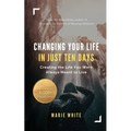Changing Your Life in Just Ten Days: Creating the Life You Were Always Meant to Live - Paperback