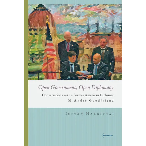 Open Government, Open Diplomacy: Conversations with a Former American Diplomat M. André Goodfriend - Paperback