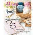 21 Days to Learn to Knit: Daily Practice, Step-By-Step Instructions, 8 Projects - Paperback