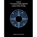 Ogham, The Ancient Celtic Alphabet: Origins, Evolution, Mythology, Meanings, Divination, and Magic - Paperback