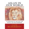 Aslan in Our World: A Companion to The Lion, the Witch, and the Wardrobe - Paperback
