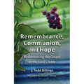 Remembrance, Communion, and Hope: Rediscovering the Gospel at the Lord's Table - Paperback