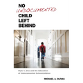 No Undocumented Child Left Behind: Plyler V. Doe and the Education of Undocumented Schoolchildren - Hardcover