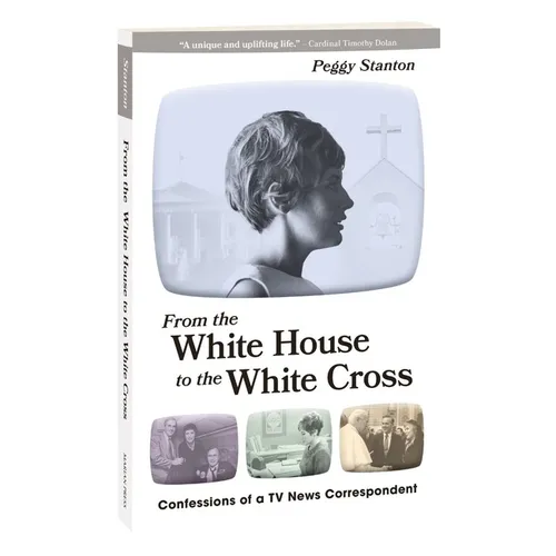 From the White House to the White Cross: Confessions of a TV News Correspondent - Paperback