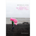 Metabolic Living: Food, Fat, and the Absorption of Illness in India - Paperback