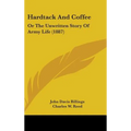 Hardtack And Coffee: Or The Unwritten Story Of Army Life (1887) - Hardcover