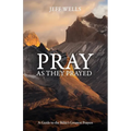 Pray as They Prayed: A Guide to the Bible's Greatest Prayers - Paperback