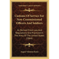 Customs Of Service For Non-Commissioned Officers And Soldiers: As Derived From Law And Regulations And Practiced In The Army Of The United States (186 - Paperback