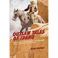 Outlaw Tales of Idaho: True Stories Of The Gem State's Most Infamous Crooks, Culprits, And Cutthroats - Paperback