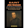 Saint John Neumann (The 4th Bishop of Philadelphia): Discover the Remarkable Life and Legacy of Saint John Nepomucene Neumann - Paperback