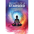 Secrets of a Starseed: A Galactic Journey in a Human Body - Paperback