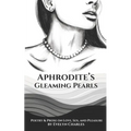 Aphrodite's Gleaming Pearls: Poetry & Prose on love, sex, and pleasure - Paperback