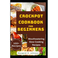 Crockpot Cookbook for Beginners: Mouthwatering Slow Cooking Recipes - Paperback