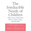 The Irreducible Needs of Children: What Every Child Must Have to Grow, Learn, and Flourish - Paperback