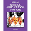 Ìyàmi-Àjé Our Mothers: Owners of the Womb of the World - Paperback