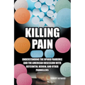 Killing Pain: Understanding the Opioid Pandemic and the American Obsession with Oxycontin, Heroin, and Other Painkillers - Paperback