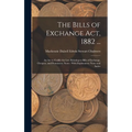 The Bills of Exchange Act, 1882 ...: An Act to Codify the Law Relating to Bills of Exchange, Cheques, and Promissory Notes: With Explanatory Notes and - Hardcover