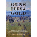 Guns, Furs, and Gold: An American West History of Indigenous Peoples and Explorers - Hardcover