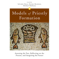 Models of Priestly Formation: Assessing the Past, Reflecting on the Present, and Imagining the Future - Paperback