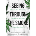 Seeing Through the Smoke: A Cannabis Specialist Untangles the Truth about Marijuana - Hardcover