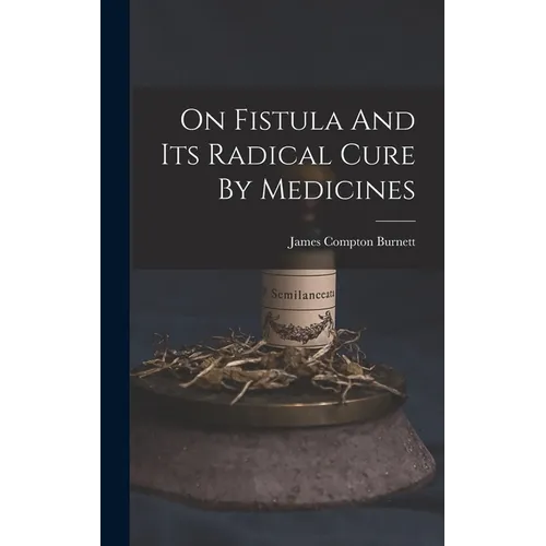 On Fistula And Its Radical Cure By Medicines - Hardcover